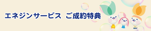 エネジンサービス ご成約特典